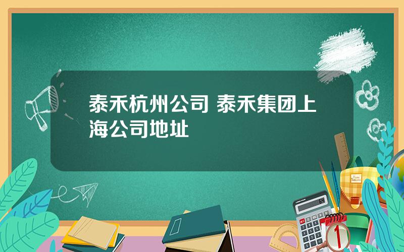 泰禾杭州公司 泰禾集团上海公司地址